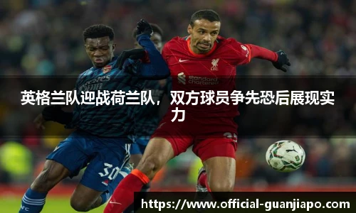 英格兰队迎战荷兰队，双方球员争先恐后展现实力